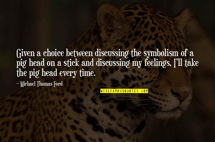 2009s550 Quotes By Michael Thomas Ford: Given a choice between discussing the symbolism of 2009s550 Quotes By Michael Thomas Ford: Given a choice between discussing the symbolism of