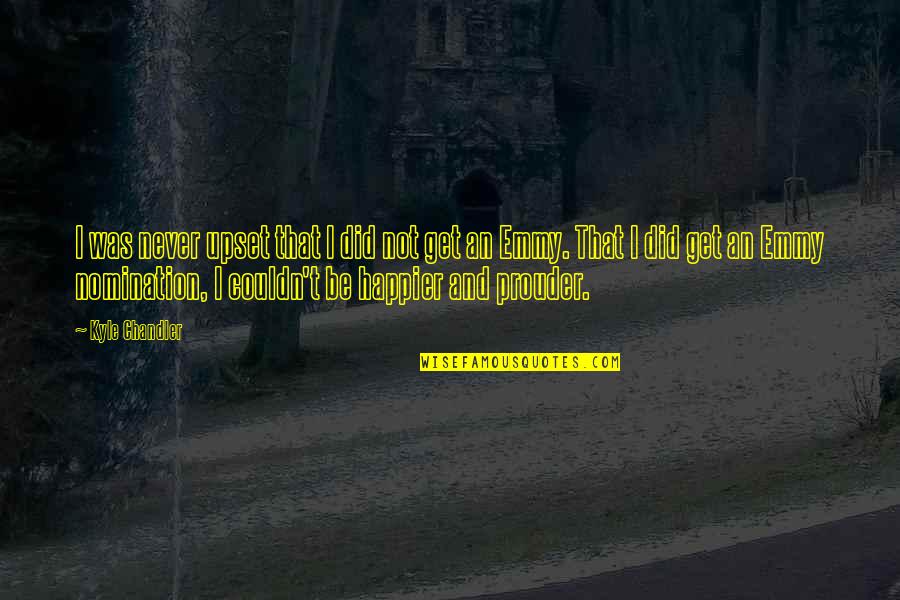 200lbs And 56 Quotes By Kyle Chandler: I was never upset that I did not 200lbs And 56 Quotes By Kyle Chandler: I was never upset that I did not