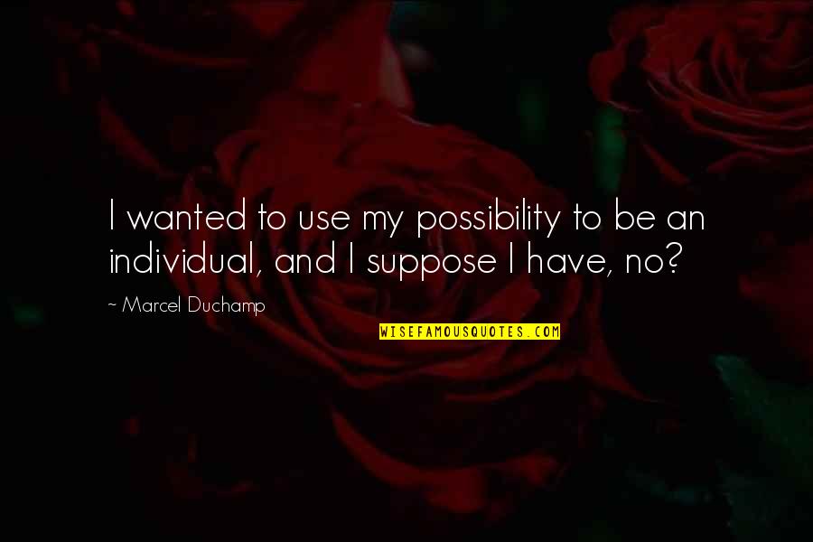 200lbs And 56 Quotes By Marcel Duchamp: I wanted to use my possibility to be