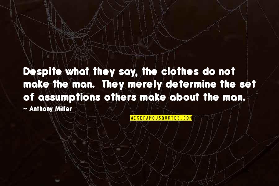 200ml Quotes By Anthony Miller: Despite what they say, the clothes do not 200ml Quotes By Anthony Miller: Despite what they say, the clothes do not