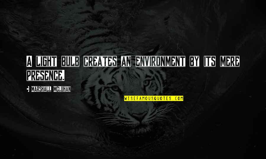 200mph Tether Quotes By Marshall McLuhan: A light bulb creates an environment by its 200mph Tether Quotes By Marshall McLuhan: A light bulb creates an environment by its
