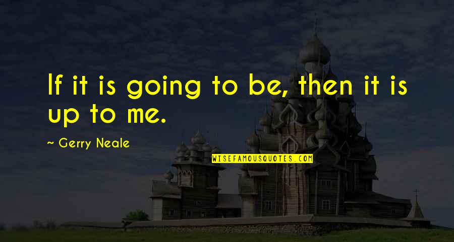 200sqm Quotes By Gerry Neale: If it is going to be, then it 200sqm Quotes By Gerry Neale: If it is going to be, then it