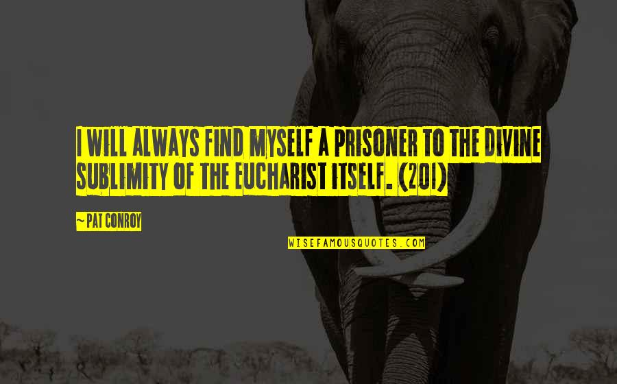 201 Quotes By Pat Conroy: I will always find myself a prisoner to