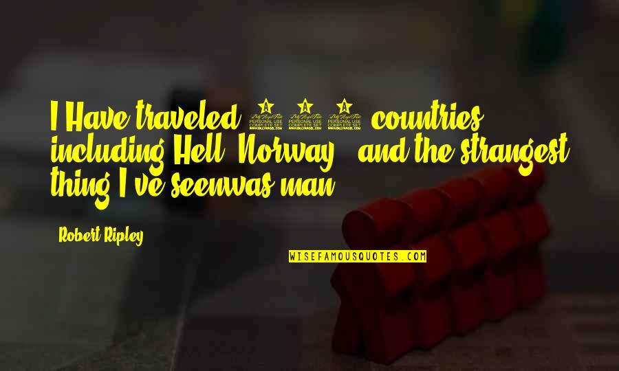 201 Quotes By Robert Ripley: I Have traveled 201 countries including Hell (Norway),