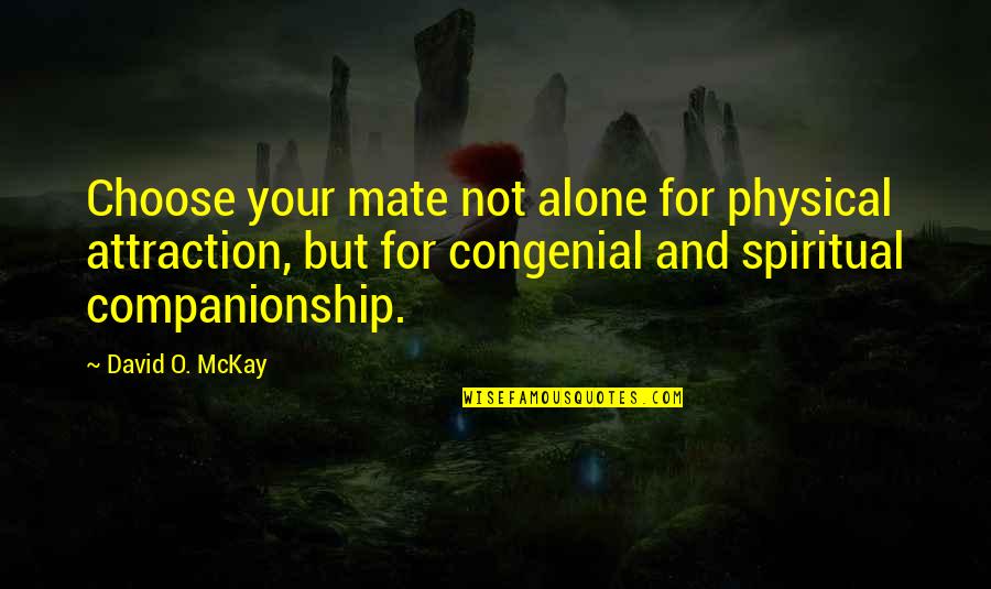 2010 Bp Oil Spill Quotes By David O. McKay: Choose your mate not alone for physical attraction,