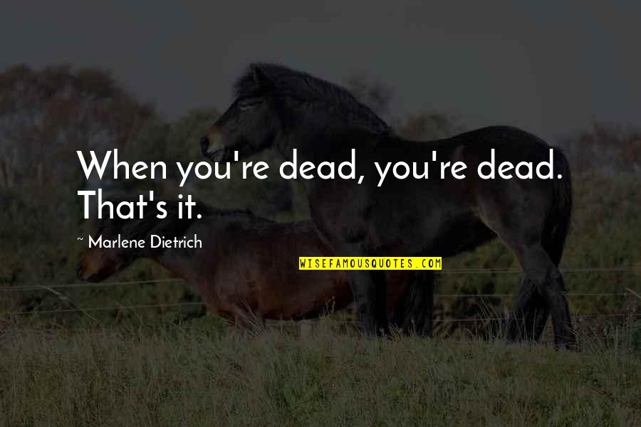 20101160 Quotes By Marlene Dietrich: When you're dead, you're dead. That's it.