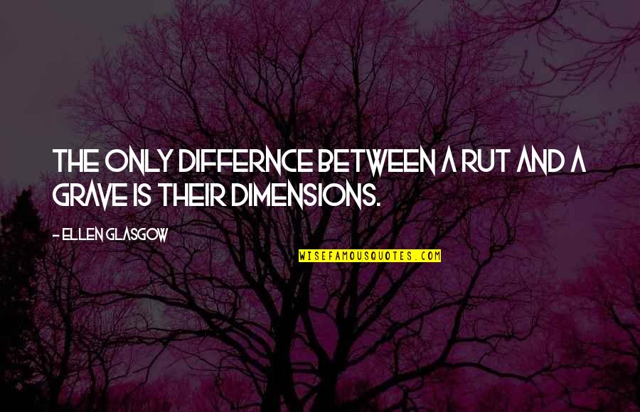2011 Floods Quotes By Ellen Glasgow: The only differnce between a rut and a