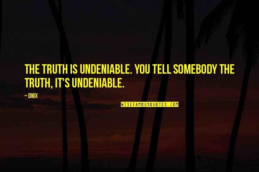 2011 Graduation Quotes By DMX: The truth is undeniable. You tell somebody the
