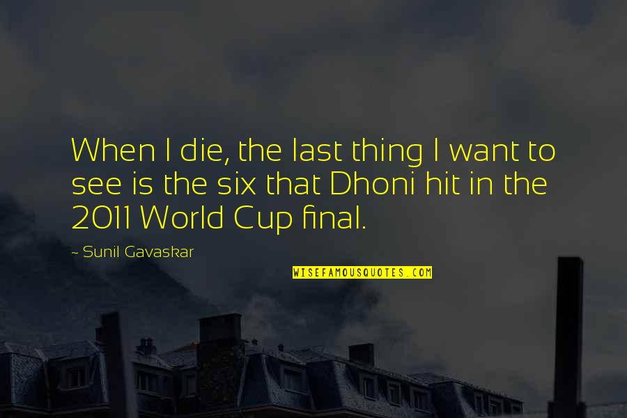 2011 World Cup Quotes By Sunil Gavaskar: When I die, the last thing I want