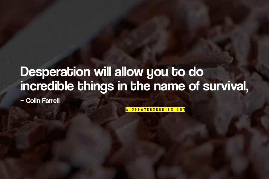 2011a006 Quotes By Colin Farrell: Desperation will allow you to do incredible things