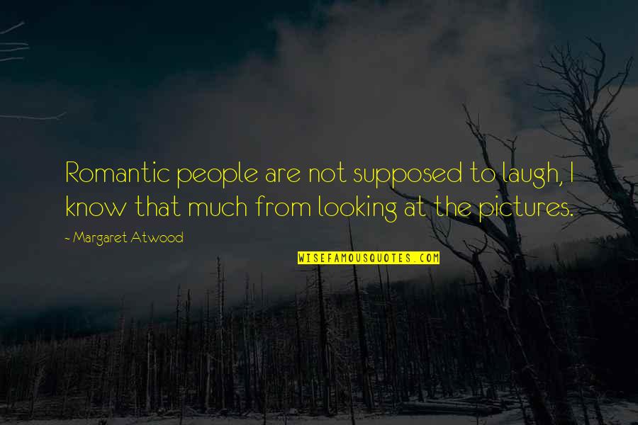 2011a006 Quotes By Margaret Atwood: Romantic people are not supposed to laugh, I 2011a006 Quotes By Margaret Atwood: Romantic people are not supposed to laugh, I