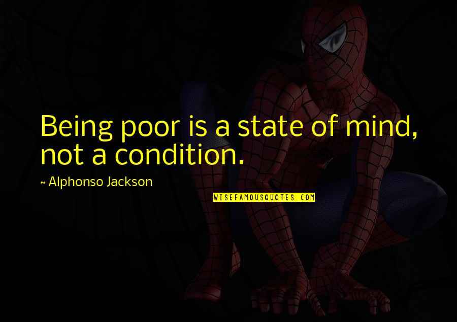 2012 Drought Quotes By Alphonso Jackson: Being poor is a state of mind, not 2012 Drought Quotes By Alphonso Jackson: Being poor is a state of mind, not