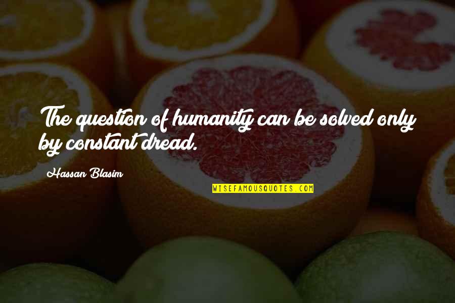 2012 Drought Quotes By Hassan Blasim: The question of humanity can be solved only 2012 Drought Quotes By Hassan Blasim: The question of humanity can be solved only