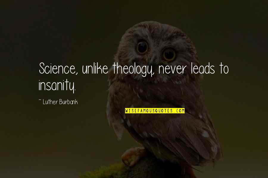 2012 Drought Quotes By Luther Burbank: Science, unlike theology, never leads to insanity. 2012 Drought Quotes By Luther Burbank: Science, unlike theology, never leads to insanity.