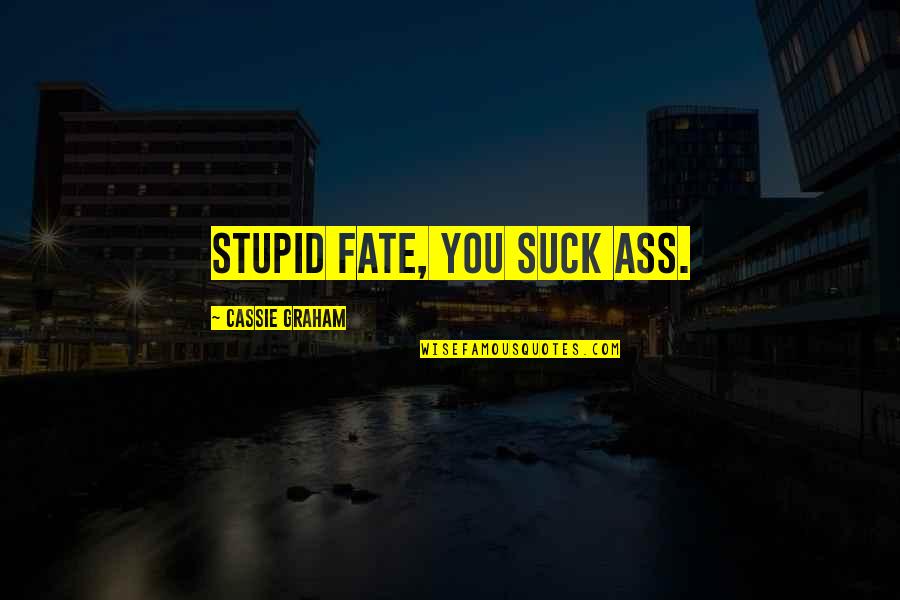 2012 Leap Year Quotes By Cassie Graham: Stupid fate, you suck ass. 2012 Leap Year Quotes By Cassie Graham: Stupid fate, you suck ass.