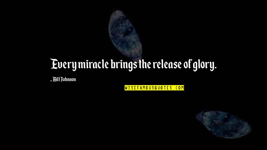 2012 Olympics Quotes By Bill Johnson: Every miracle brings the release of glory.
