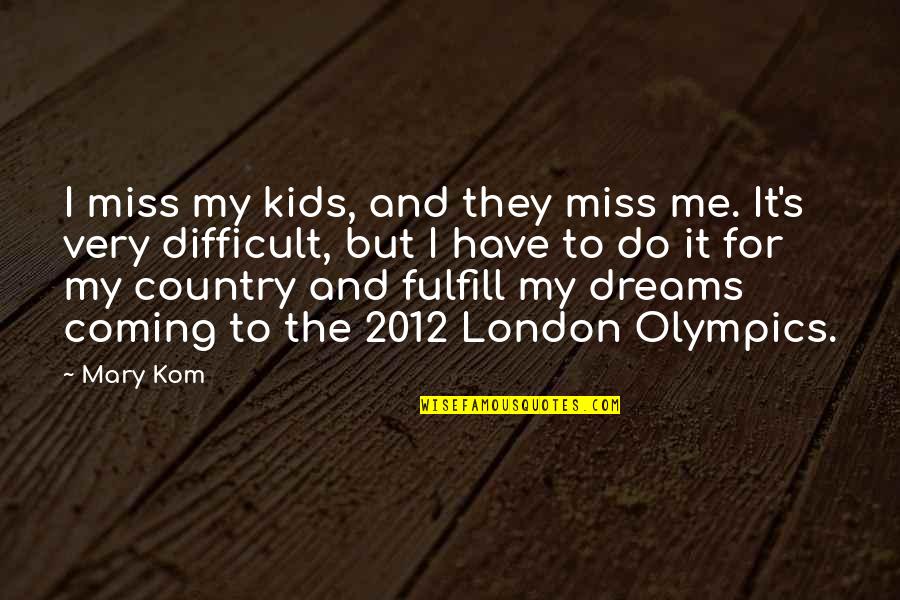 2012 Olympics Quotes By Mary Kom: I miss my kids, and they miss me.