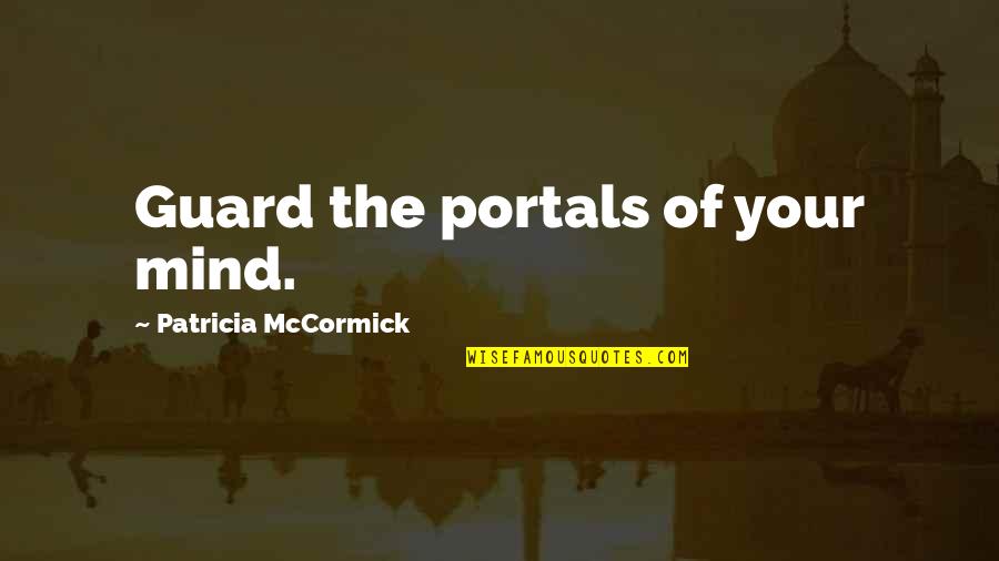 2012 Olympics Quotes By Patricia McCormick: Guard the portals of your mind.