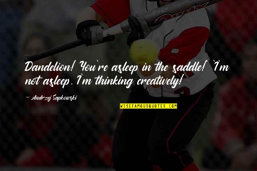 2012 Popular Quotes By Andrzej Sapkowski: Dandelion! You're asleep in the saddle!' 'I'm not