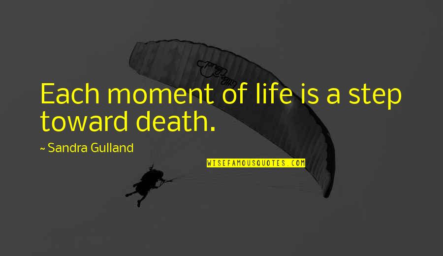 2012 Popular Quotes By Sandra Gulland: Each moment of life is a step toward