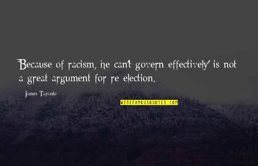 2012 Presidential Election Quotes By James Taranto: Because of racism, he can't govern effectively' is