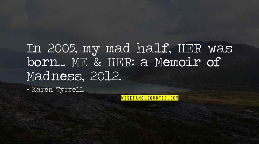 2012 Quotes By Karen Tyrrell: In 2005, my mad half, HER was born...