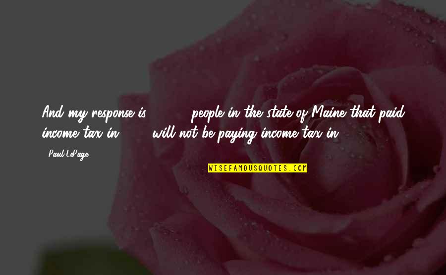 2012 Quotes By Paul LePage: And my response is 70,000 people in the 2012 Quotes By Paul LePage: And my response is 70,000 people in the