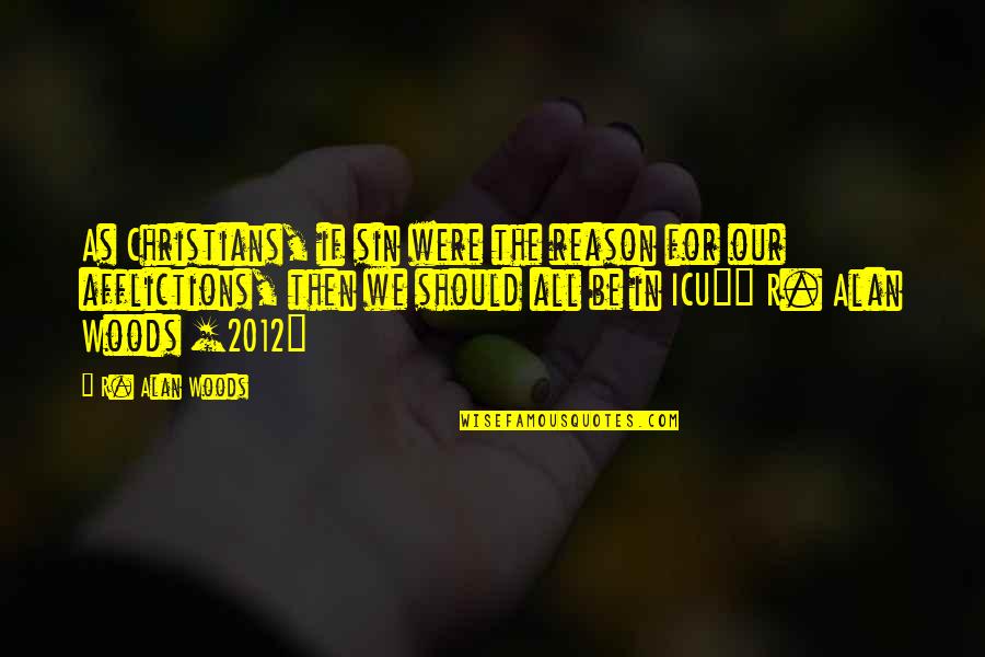 2012 Quotes By R. Alan Woods: As Christians, if sin were the reason for 2012 Quotes By R. Alan Woods: As Christians, if sin were the reason for