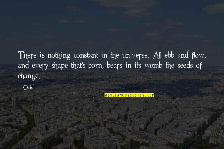 2012 Taught Me Quotes By Ovid: There is nothing constant in the universe. All