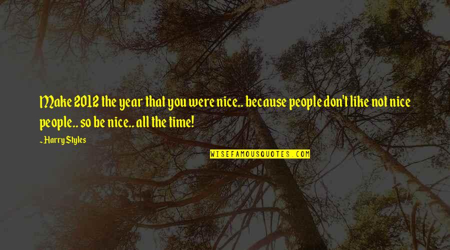 2012 Year Quotes By Harry Styles: Make 2012 the year that you were nice..