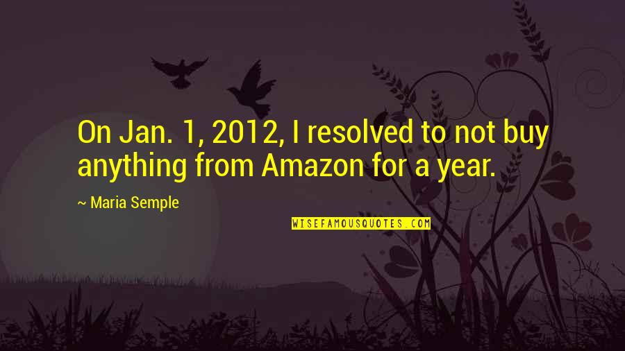 2012 Year Quotes By Maria Semple: On Jan. 1, 2012, I resolved to not