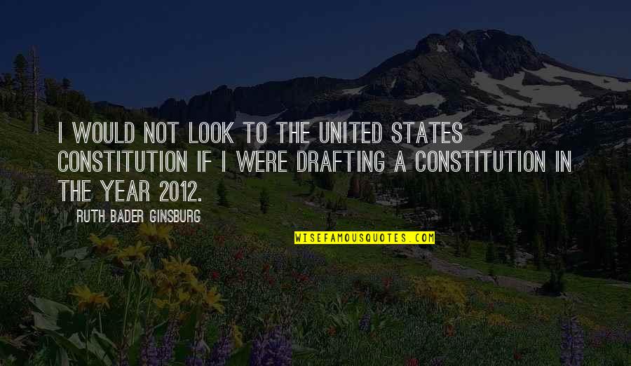 2012 Year Quotes By Ruth Bader Ginsburg: I would not look to the United States