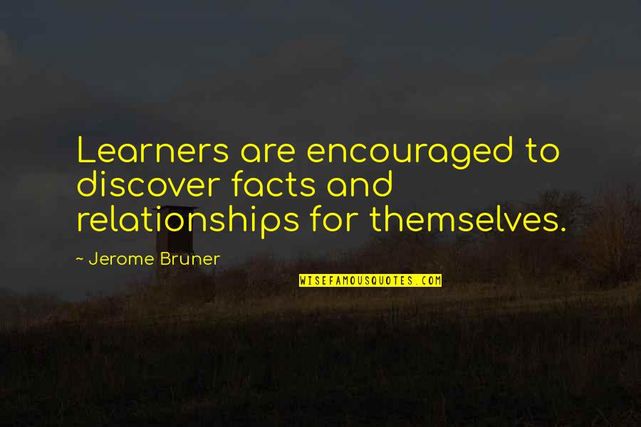 2012s550 Quotes By Jerome Bruner: Learners are encouraged to discover facts and relationships