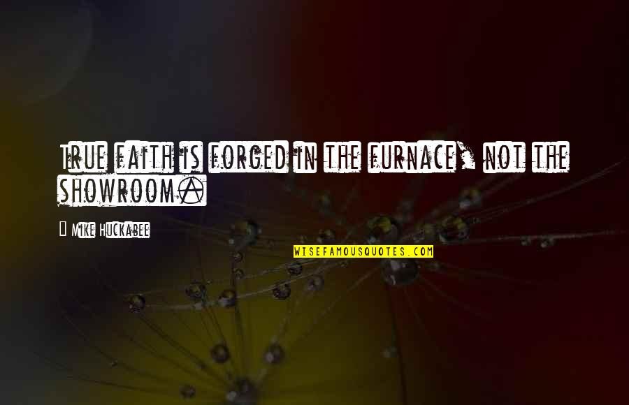 2012sgs46 Quotes By Mike Huckabee: True faith is forged in the furnace, not