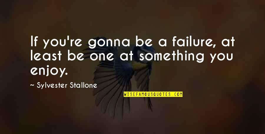2013 Class Quotes By Sylvester Stallone: If you're gonna be a failure, at least