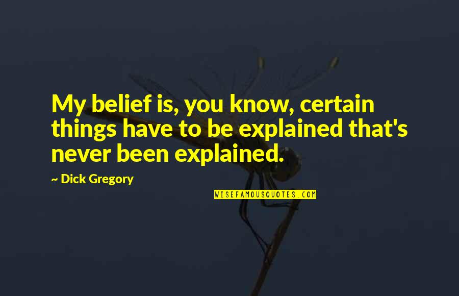 2013 Ford Quotes By Dick Gregory: My belief is, you know, certain things have