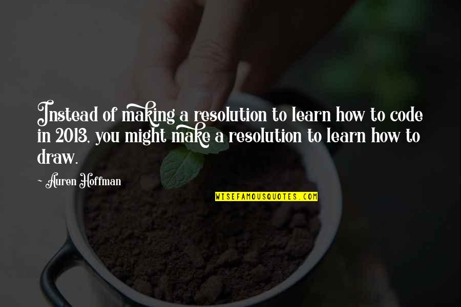 2013 Quotes By Auren Hoffman: Instead of making a resolution to learn how