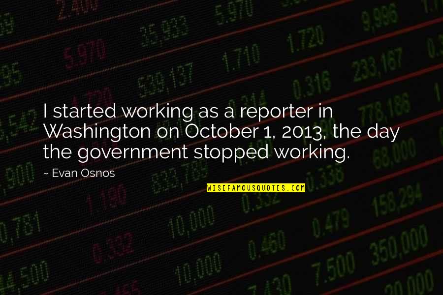 2013 Quotes By Evan Osnos: I started working as a reporter in Washington