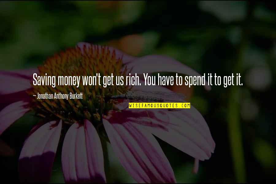 2013 Quotes By Jonathan Anthony Burkett: Saving money won't get us rich. You have