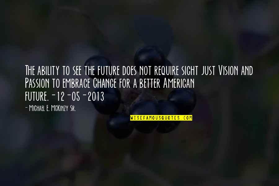 2013 Quotes By Michael E. McKinzy Sr.: The ability to see the future does not