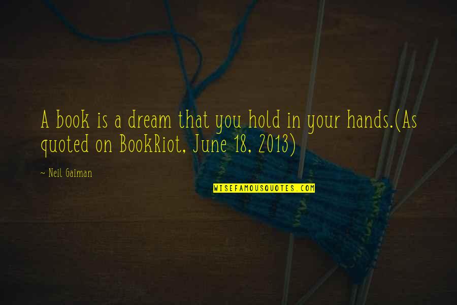 2013 Quotes By Neil Gaiman: A book is a dream that you hold