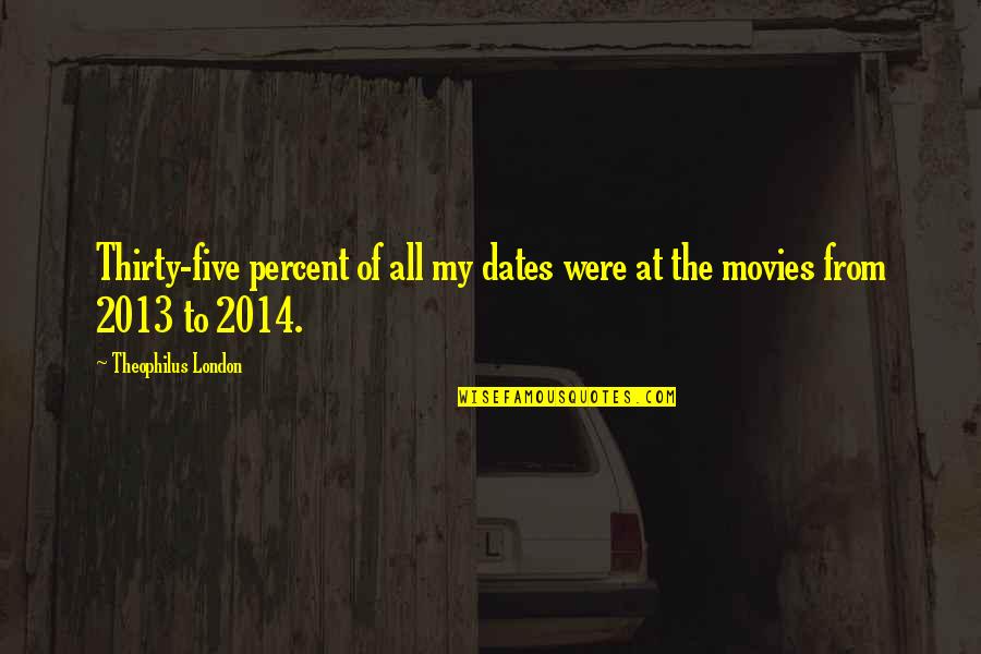 2013 Quotes By Theophilus London: Thirty-five percent of all my dates were at