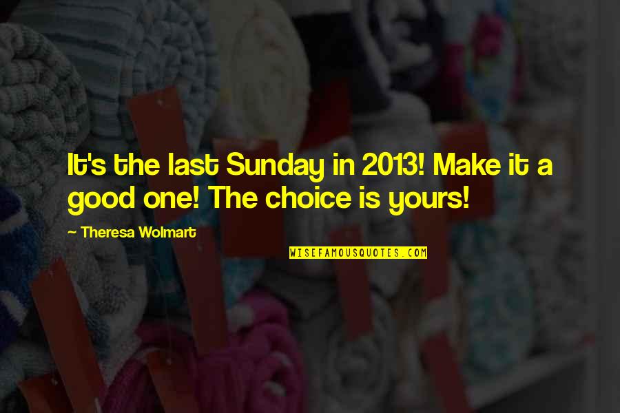 2013 Quotes By Theresa Wolmart: It's the last Sunday in 2013! Make it