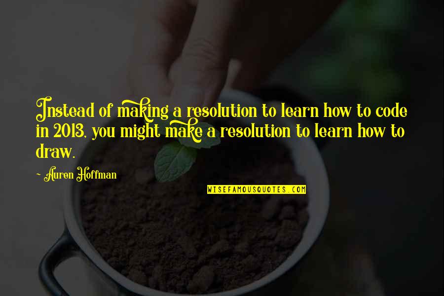 2013 S Quotes By Auren Hoffman: Instead of making a resolution to learn how