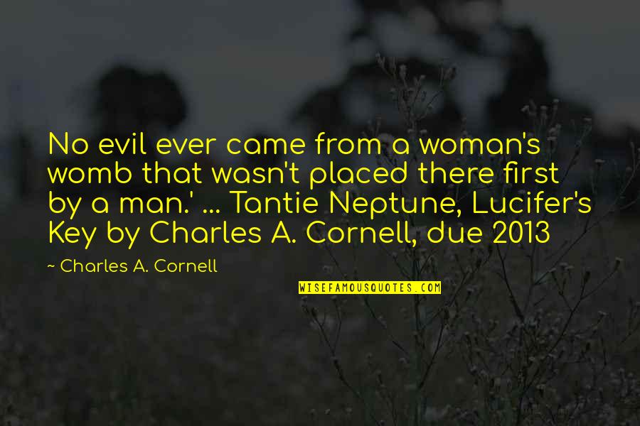 2013 S Quotes By Charles A. Cornell: No evil ever came from a woman's womb