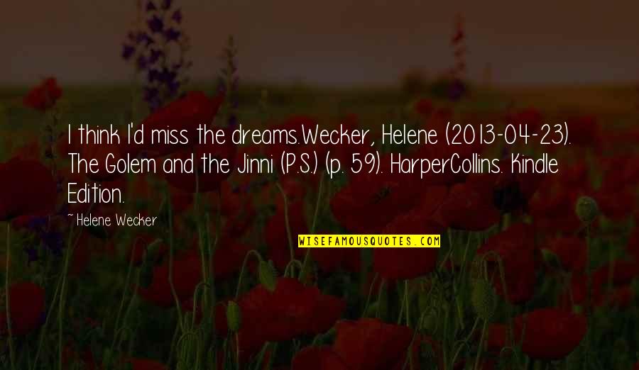 2013 S Quotes By Helene Wecker: I think I'd miss the dreams.Wecker, Helene (2013-04-23).