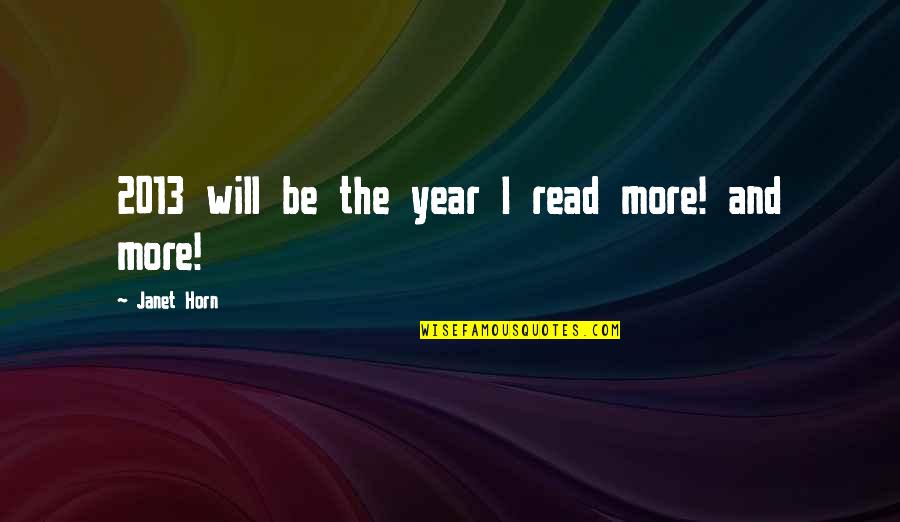 2013 S Quotes By Janet Horn: 2013 will be the year I read more!