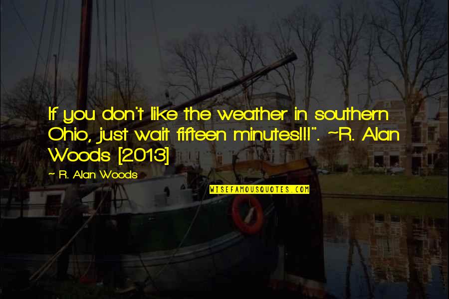 2013 S Quotes By R. Alan Woods: If you don't like the weather in southern
