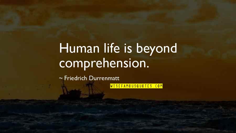 2013 Trendy Quotes By Friedrich Durrenmatt: Human life is beyond comprehension.