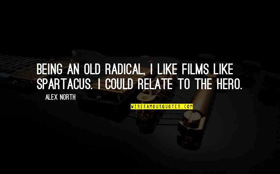 2013 Year Quotes By Alex North: Being an old radical, I like films like